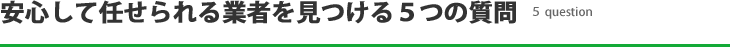 安心して任せられる業者を見つける５つの質問