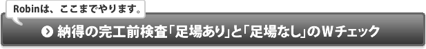 納得の完工前検査「足場あり」と「足場なし」のＷチェック